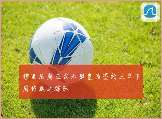 穆里尼奥正式加盟皇马签约三年下周将抵达球队