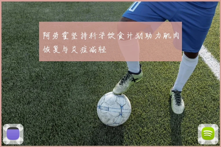 阿劳霍坚持科学饮食计划助力肌肉恢复与炎症减轻